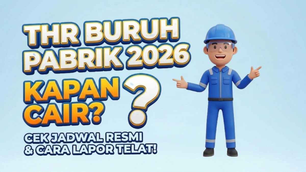 THR Buruh Pabrik 2026 Kapan Cair? Cek Jadwal Resmi dan Cara Lapor THR Telat
